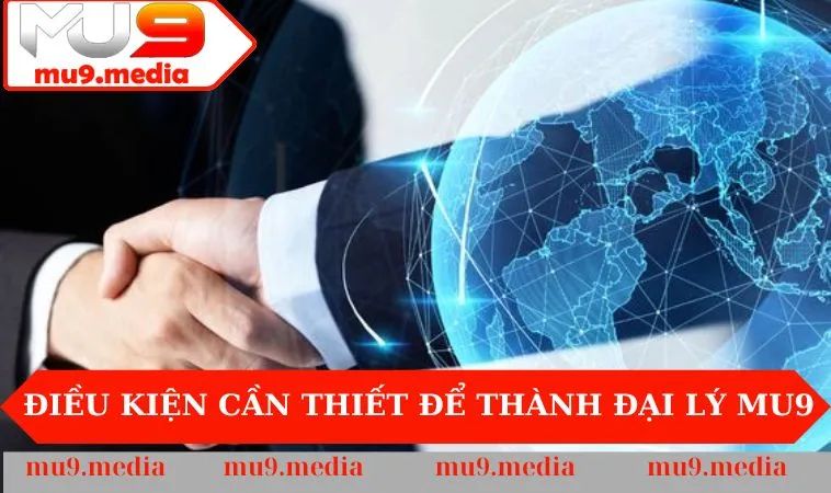 Điều kiện cần thiết để thành đại lý MU9