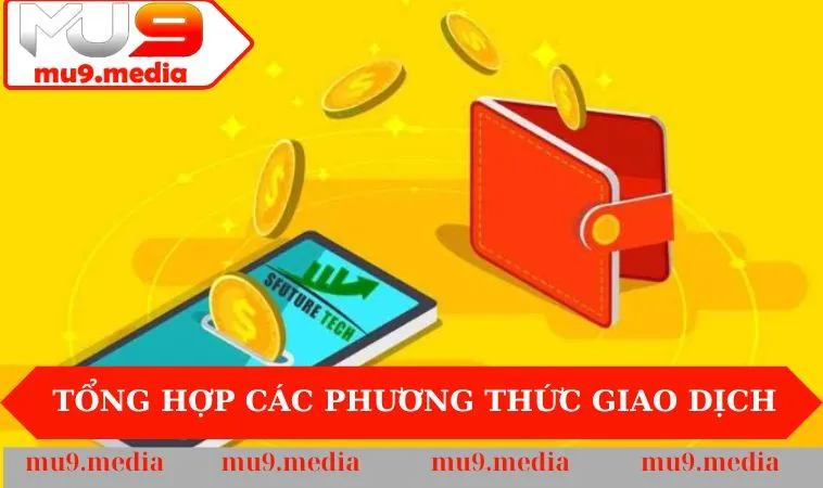 Tổng hợp các phương thức giao dịch nạp tiền MU9