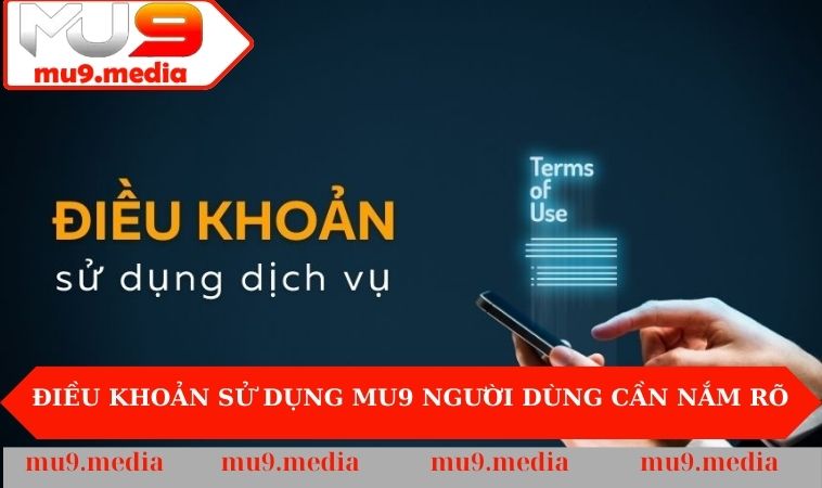 Điều khoản sử dụng MU9 người dùng cần nắm rõ