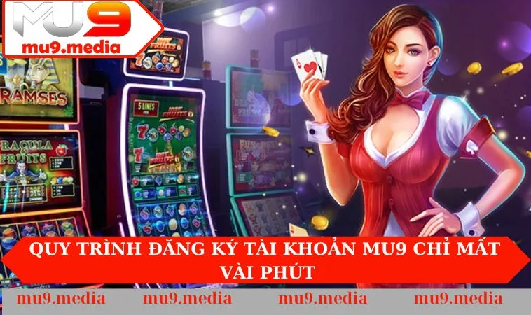 Quy trình đăng ký MU9 rất nhanh chóng và đơn giản